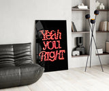 “Yeah you right” Glass Wall Art